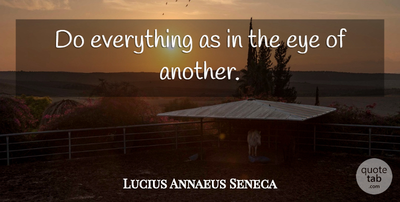 Lucius Annaeus Seneca Quote About undefined: Do Everything As In The...