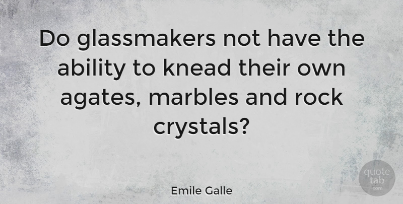 Emile Galle Quote About Marbles: Do Glassmakers Not Have The...