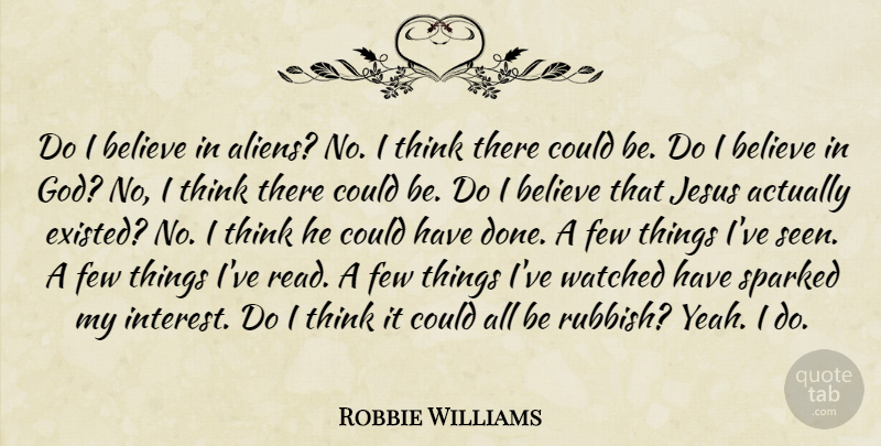 Robbie Williams Quote About Believe, Few, God, Watched: Do I Believe In Aliens...