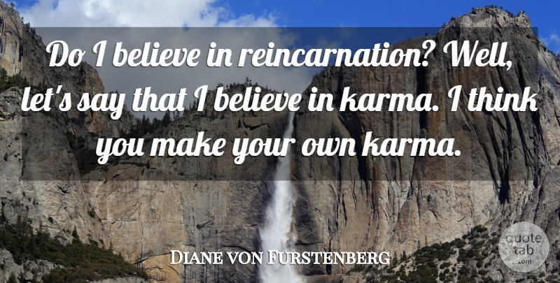Diane von Furstenberg Quote About Karma, Believe, Thinking: Do I Believe In Reincarnation...