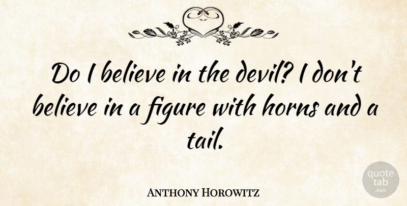 Anthony Horowitz Quote About Believe, Horns: Do I Believe In The...