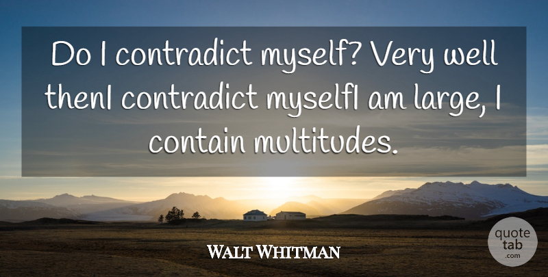 Walt Whitman Quote About Contain, Contradict: Do I Contradict Myself Very...