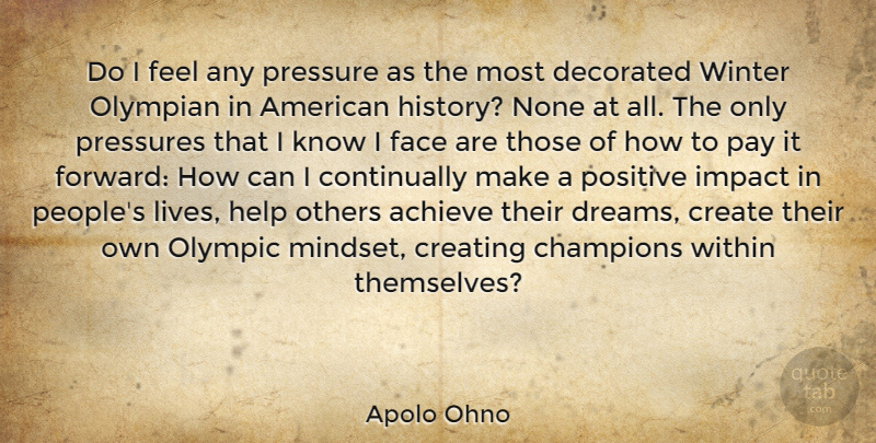 Apolo Ohno Quote About Dream, Winter, Helping Others: Do I Feel Any Pressure...