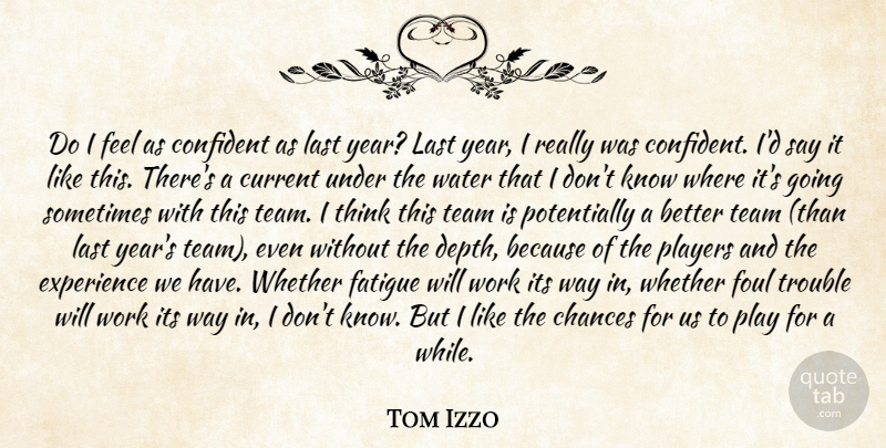 Tom Izzo Quote About Chances, Confident, Current, Experience, Fatigue: Do I Feel As Confident...