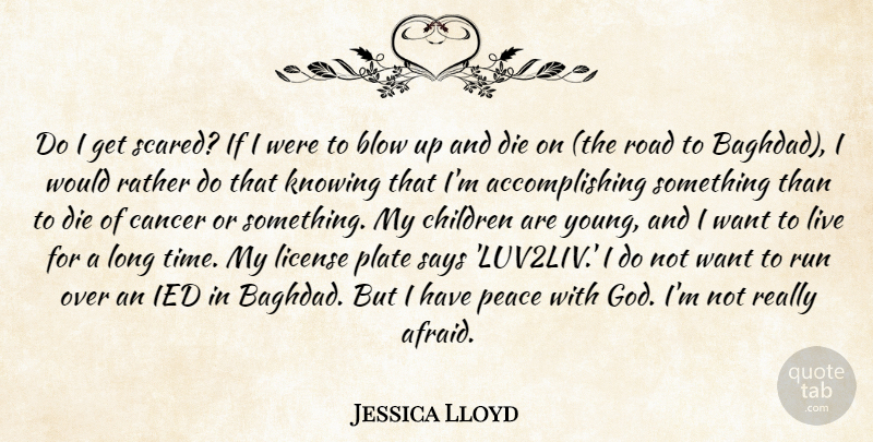 Jessica Lloyd Quote About Blow, Cancer, Children, Die, Knowing: Do I Get Scared If...