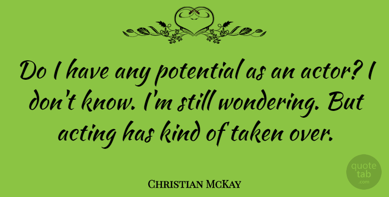 Christian McKay Quote About Taken: Do I Have Any Potential...