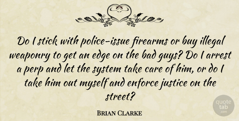 Brian Clarke Quote About Arrest, Bad, Buy, Care, Edge: Do I Stick With Police...