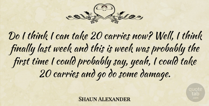 Shaun Alexander Quote About Carries, Finally, Time: Do I Think I Can...