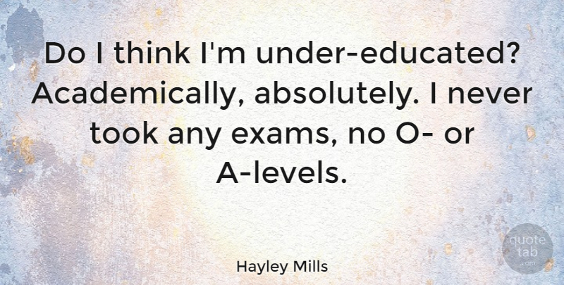 Hayley Mills Quote About Thinking, Levels, Exam: Do I Think Im Under...
