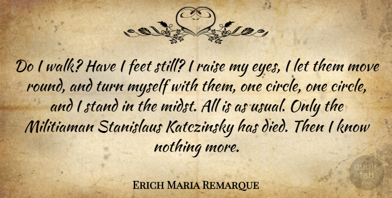 Erich Maria Remarque Quote About Moving, Eye, Circles: Do I Walk Have I...