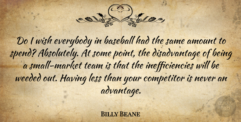 Billy Beane Quote About Amount, Baseball, Competitor, Everybody, Less: Do I Wish Everybody In...