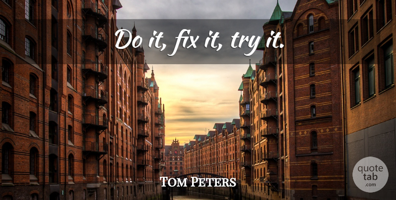 Tom Peters Quote About Excellence, Trying: Do It Fix It Try...
