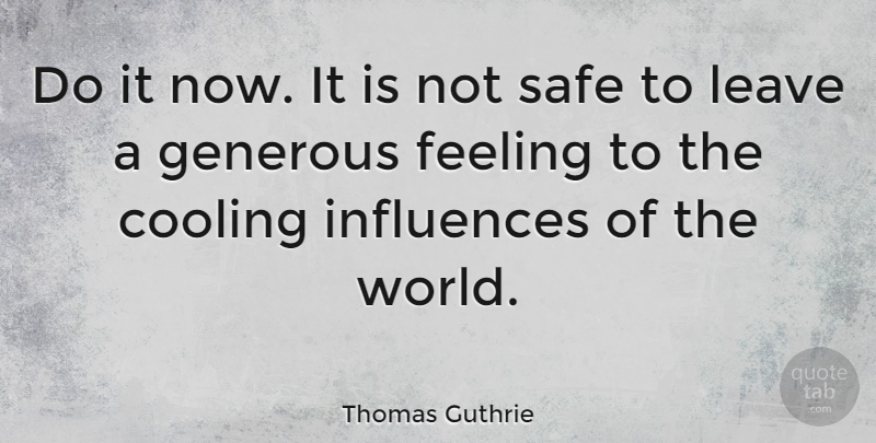 Thomas Guthrie Quote About Safety, Feelings, World: Do It Now It Is...