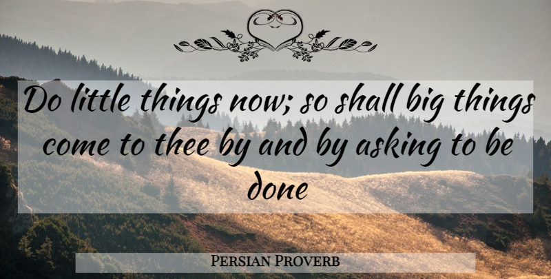 Persian Proverb Quote About Asking, Shall, Thee: Do Little Things Now So...