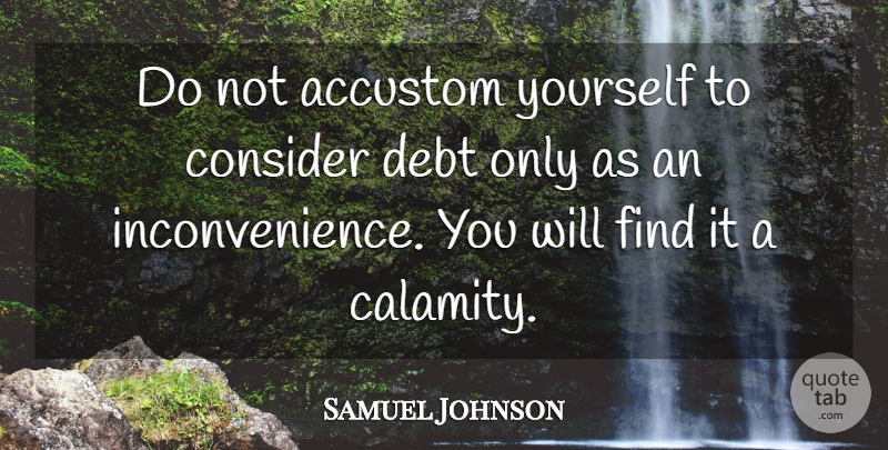 Samuel Johnson Quote About Owing A Debt, Debt, Calamity: Do Not Accustom Yourself To...