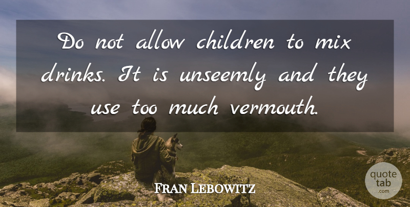 Fran Lebowitz Quote About Allow, Children, Mix: Do Not Allow Children To...