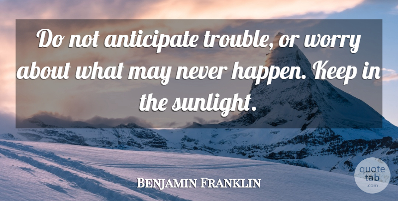 Benjamin Franklin Quote About Happiness, Inspiring, Graduation: Do Not Anticipate Trouble Or...