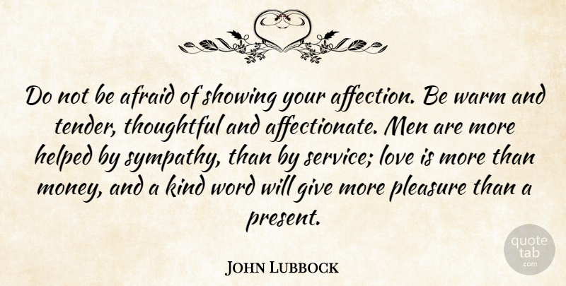 John Lubbock Quote About Affection, Afraid, Helped, Love, Men: Do Not Be Afraid Of...
