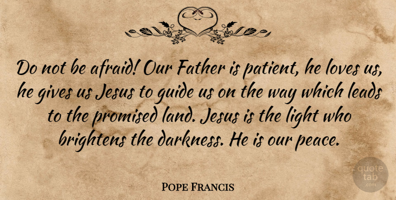 Pope Francis Quote About Jesus, Father, Light: Do Not Be Afraid Our...