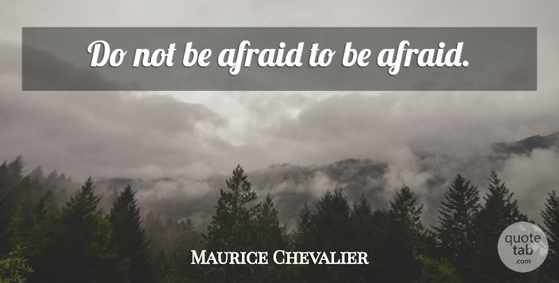 Maurice Chevalier Quote About undefined: Do Not Be Afraid To...
