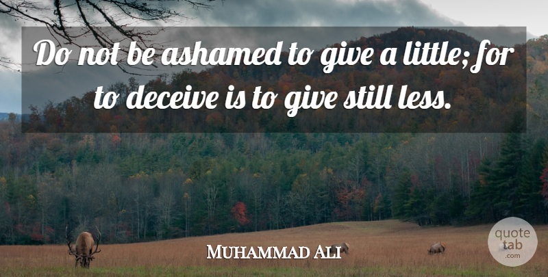Muhammad Ali Quote About Giving, Littles, Deceiving: Do Not Be Ashamed To...