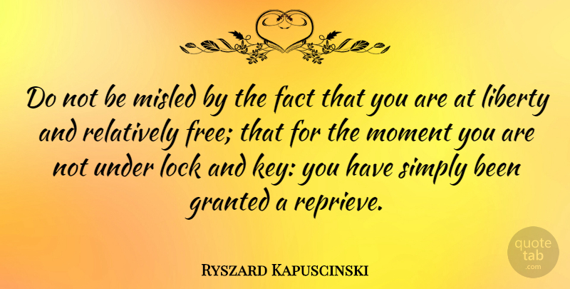 Ryszard Kapuscinski Quote About Keys, Liberty, Locks: Do Not Be Misled By...