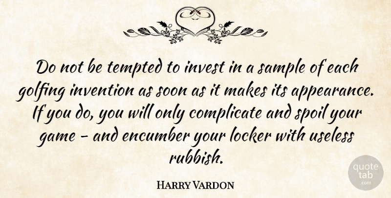 Harry Vardon Quote About Golf, Games, Useless: Do Not Be Tempted To...