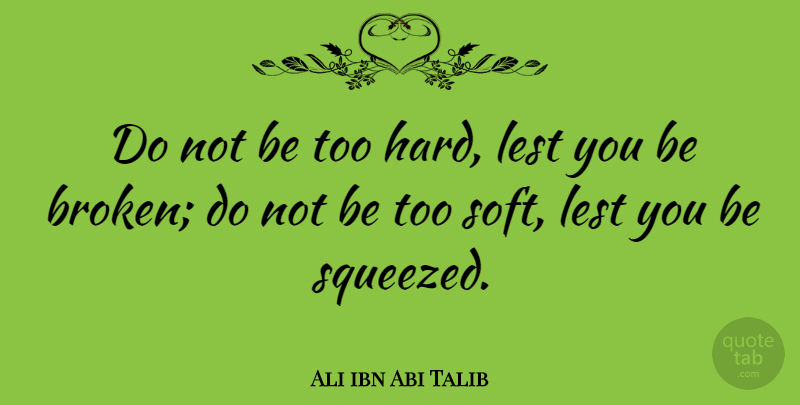 Ali ibn Abi Talib Quote About Squash, Broken, Broken Promises: Do Not Be Too Hard...