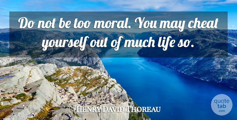 Henry David Thoreau Quote About Life: Do Not Be Too Moral...