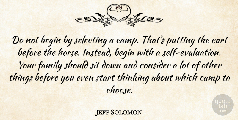 Jeff Solomon Quote About Begin, Camp, Cart, Consider, Family: Do Not Begin By Selecting...