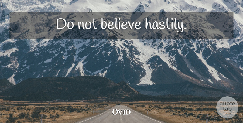 Ovid Quote About Believe, Belief: Do Not Believe Hastily...