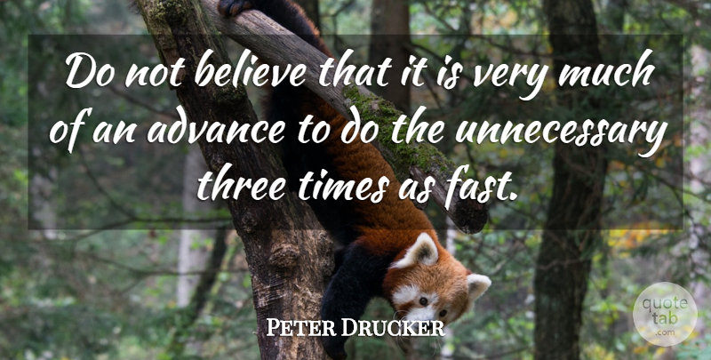 Peter Drucker Quote About Believe, Three, Unnecessary: Do Not Believe That It...