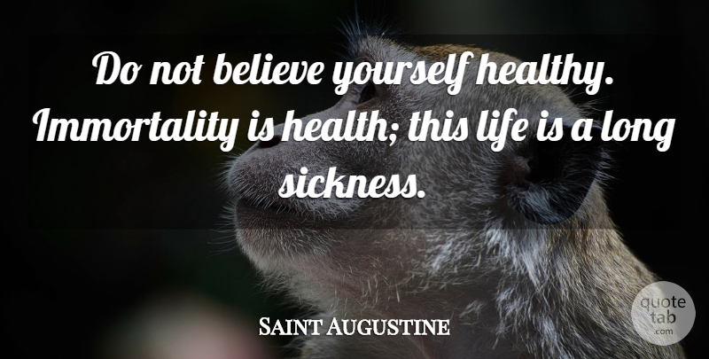 Saint Augustine Quote About Believe, Long, Healthy: Do Not Believe Yourself Healthy...