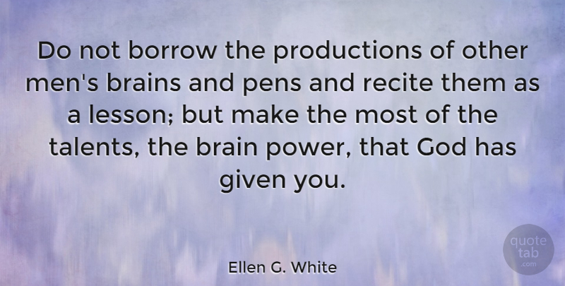 Ellen G. White Quote About Borrow, Brains, Given, God, Men: Do Not Borrow The Productions...