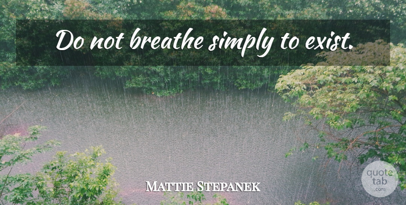 Mattie Stepanek Quote About Breathe: Do Not Breathe Simply To...