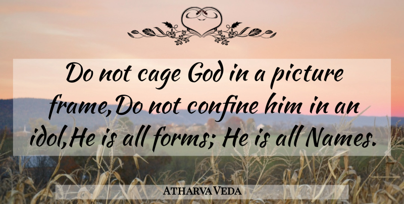 Atharva Veda Quote About Cage, Confine, God, Picture: Do Not Cage God In...