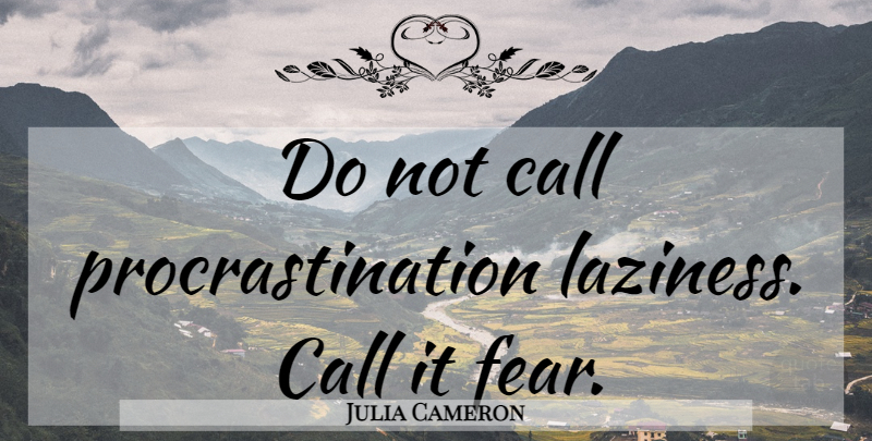 Julia Cameron Quote About Procrastination, Laziness: Do Not Call Procrastination Laziness...