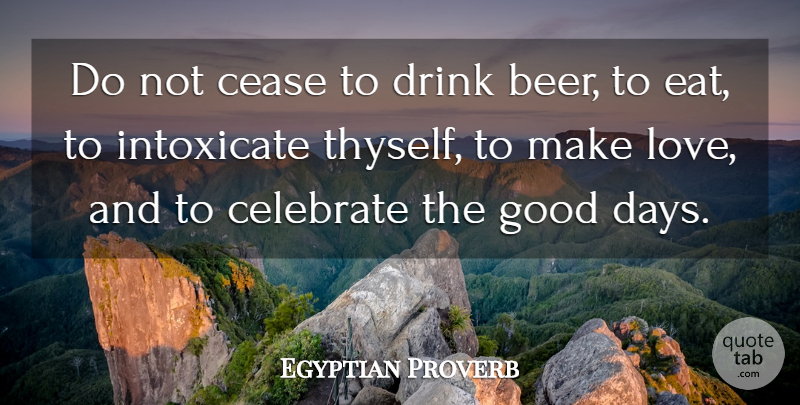 Egyptian Proverb Quote About Cease, Celebrate, Drink, Good: Do Not Cease To Drink...