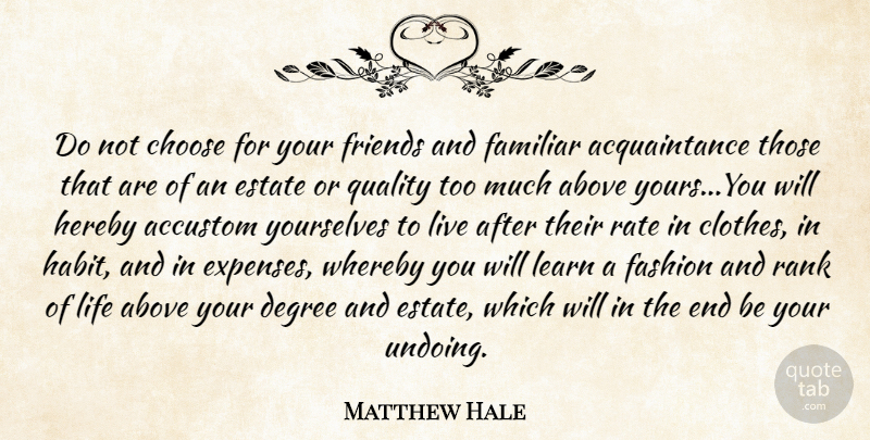 Matthew Hale Quote About Friendship, Fashion, Clothes: Do Not Choose For Your...
