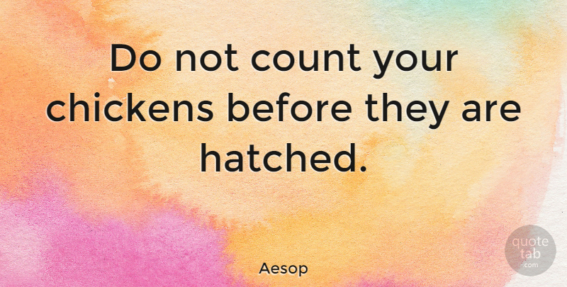Aesop Quote About Wisdom, Literature, Fables: Do Not Count Your Chickens...