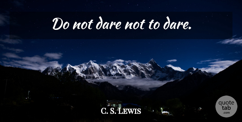C. S. Lewis Quote About Life, Religion, Dare: Do Not Dare Not To...