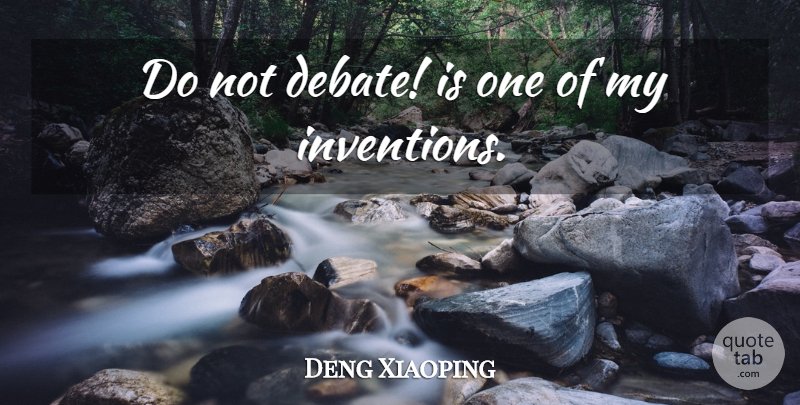 Deng Xiaoping Quote About Debate, Invention: Do Not Debate Is One...