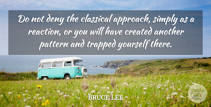 Bruce Lee Quote About Inspiring, Mastery, Patterns: Do Not Deny The Classical...