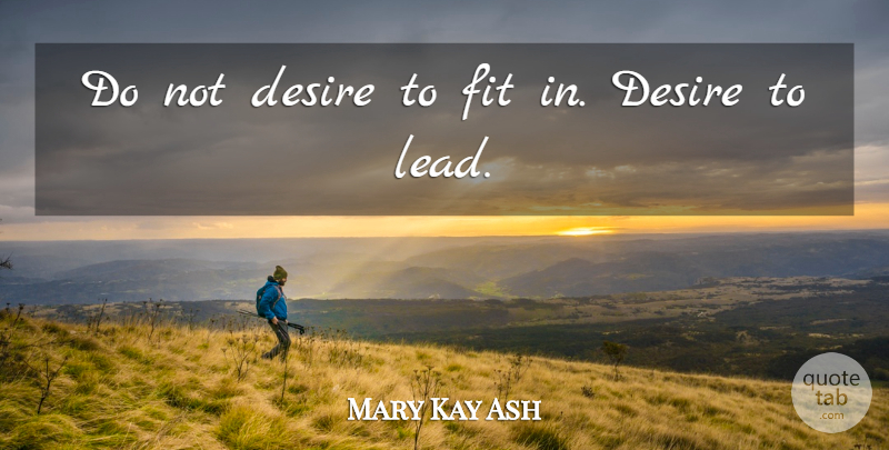 Mary Kay Ash Quote About Courage, Desire, Fit: Do Not Desire To Fit...