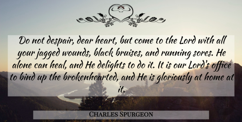 Charles Spurgeon Quote About Running, Heart, Home: Do Not Despair Dear Heart...