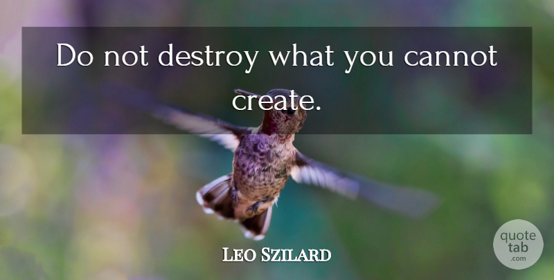 Leo Szilard Quote About undefined: Do Not Destroy What You...