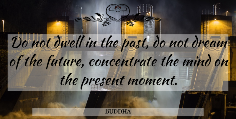 Buddha Quote About Dwell, Indian Leader, Life, Mind, Present: Do Not Dwell In The...