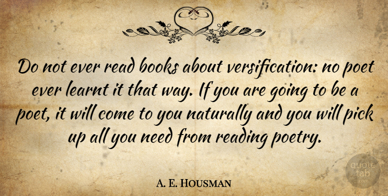 A. E. Housman Quote About Book, Reading, Way: Do Not Ever Read Books...
