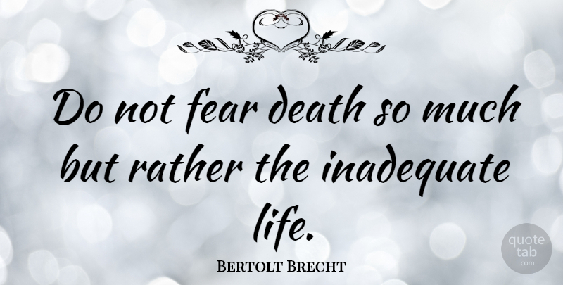 Bertolt Brecht Quote About Life, Death, Fear: Do Not Fear Death So...