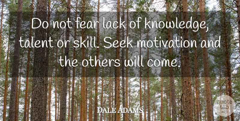 Dale Adams Quote About Ability, Fear, Lack, Motivation, Others: Do Not Fear Lack Of...
